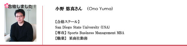 小野悠真(Yuma Ono) 合格スクール　San Diego State University 専攻 Sports Business Management MBA 職業　某商社勤務
