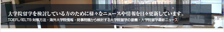 大学院留学を検討している方のために様々なニュースや情報を日々更新しています。
